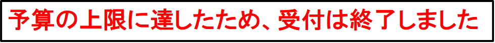 予算の上限に達したため、受付は終了しました。
